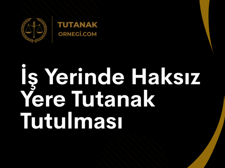 İş Yerinde Haksız Yere Tutanak Tutulması